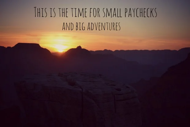Small paychecks and big adventures.jpg