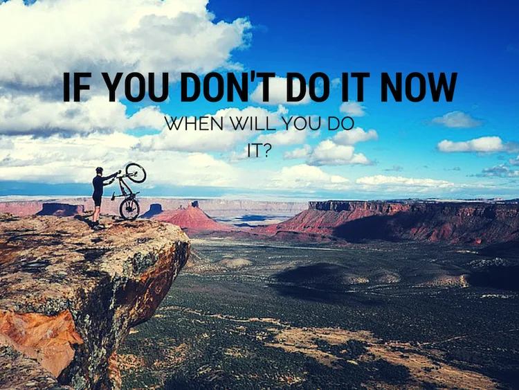 If you don't do it now, when will you do it? | The Travel Hack