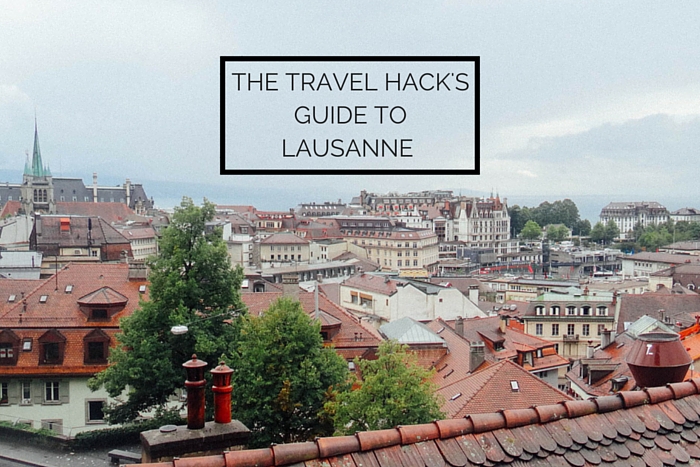 The Travel Hack’s Guide to Lausanne, Switzerland