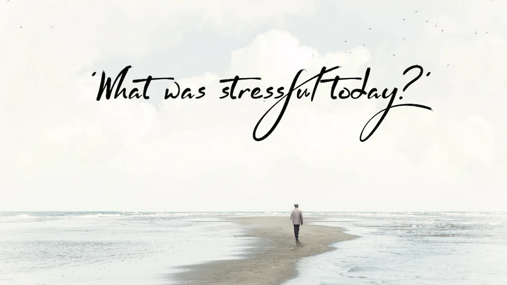 How to stress less - ask yourself what was stressful